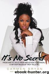 It's No Secret: From Nas to Jay-Z, From Seduction to Scandal--A Hip-Hop Helen of Troy Tells All by Carmen Bryan