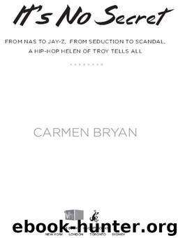 It's No Secret: From Nas to Jay-Z, from Seduction to Scandal--a Hip-Hop Helen of Troy Tells All by Bryan Carmen