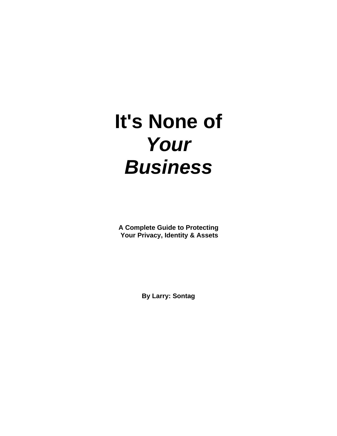 It's None of Your Business, A Complete Guide to Protecting Your Privacy, Identity, and Assets by Larry Sontag