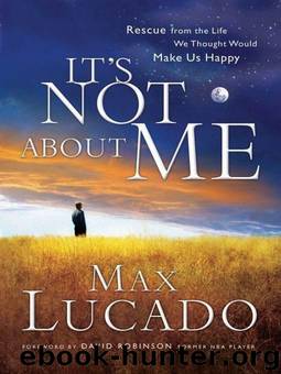It's Not About Me: Rescue From the Life We Thought Would Make Us Happy by Lucado Max