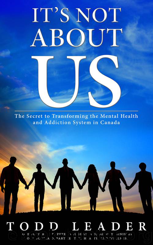 It's Not About Us; The Secret to Transforming the Mental Health and Addiction System in Canada by Todd Leader