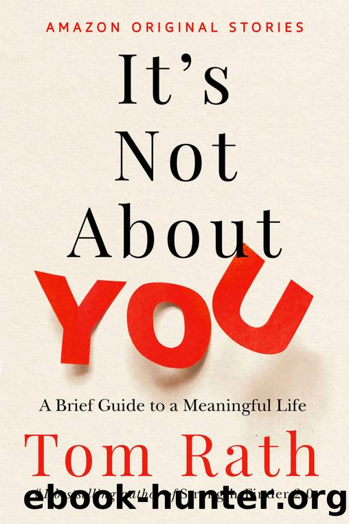It's Not About You: A Brief Guide to a Meaningful Life by Tom Rath