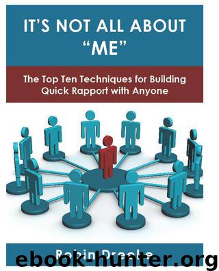 It's Not All About "Me": The Top Ten Techniques for Building Quick Rapport with Anyone by Robin Dreeke