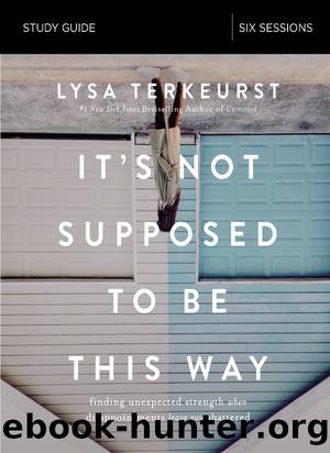 It's Not Supposed to Be This Way Bible Study Guide by Lysa TerKeurst