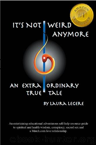 It's Not Weird Anymore: An entertaining educational adventurous self-help resource guide to spiritual and health wisdom, conspiracy, sacred sex and a ... An extraordinary true tale by Laura Legere