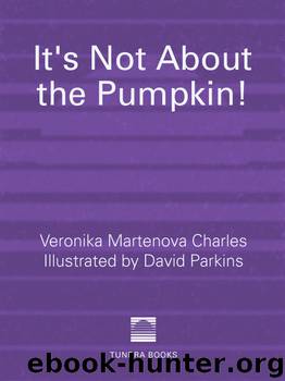 It's Not about the Pumpkin! by Veronika Martenova Charles