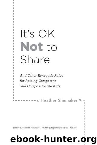 It's OK Not to Share and Other Renegade Rules for Raising Competent and Compassionate Kids by Shumaker Heather