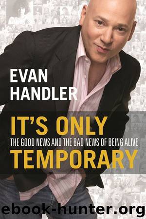 It's Only Temporary: The Good News and the Bad News of Being Alive by Handler Evan