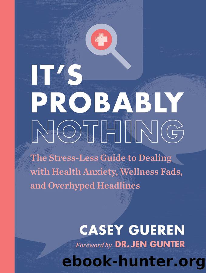 It's Probably Nothing: The Stress-Less Guide to Dealing With Health Anxiety, Wellness Fads, and Overhyped Headlines by Casey Gueren
