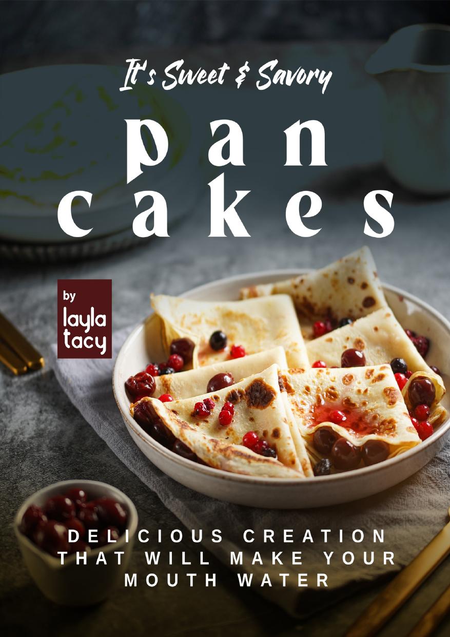 It's Sweet & Savory Pancakes: Delicious Creation That Will Make Your Mouth Water by Tacy Layla
