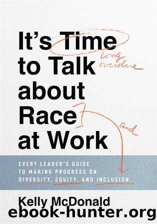 It's Time to Talk About Race at Work: Every Leader's Guide to Making Progress on Diversity, Equity, and Inclusion by Kelly McDonald