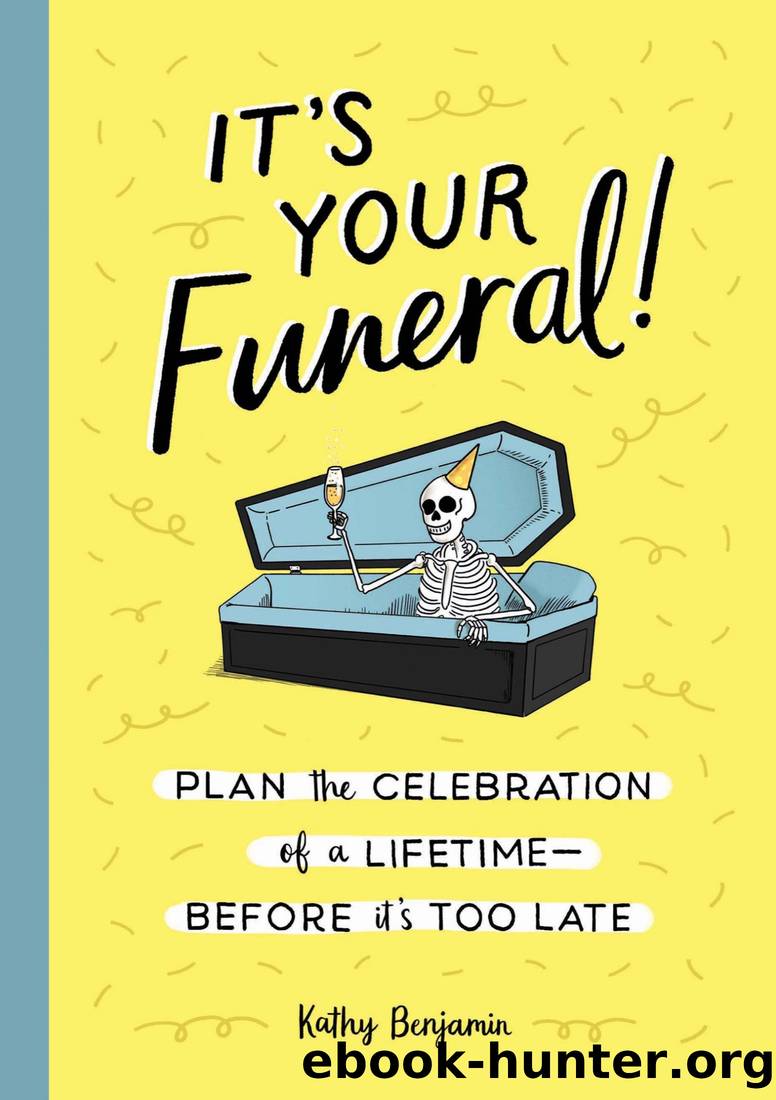 It's Your Funeral!: Plan the Celebration of a Lifetime--Before It's Too Late by Kathy Benjamin