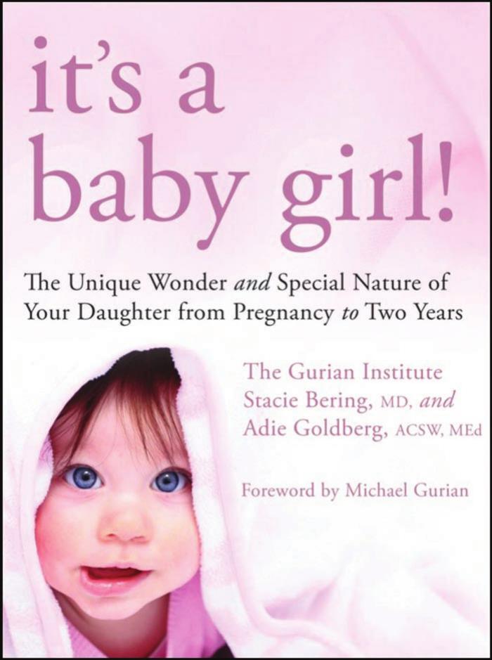 It's a Baby Girl!: The Unique Wonder and Special Nature of Your Daughter From Pregnancy to Two Years by The Gurian Institute Stacie Bering Adie Goldberg Michael Gurian