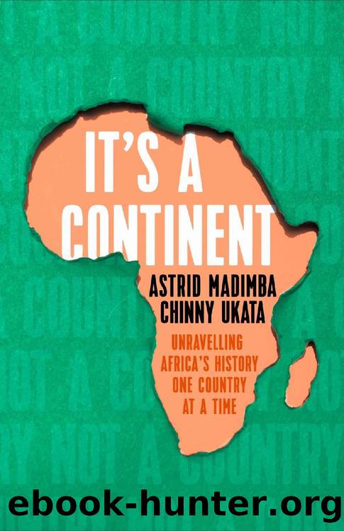 It's a Continent: Unravelling Africa's History One Country at a Time by Astrid Madimba & Chinny Ukata