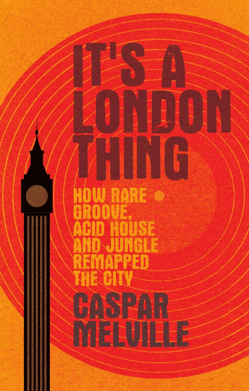 It's a London thing: How rare groove, acid house and jungle remapped the city by Caspar Melville