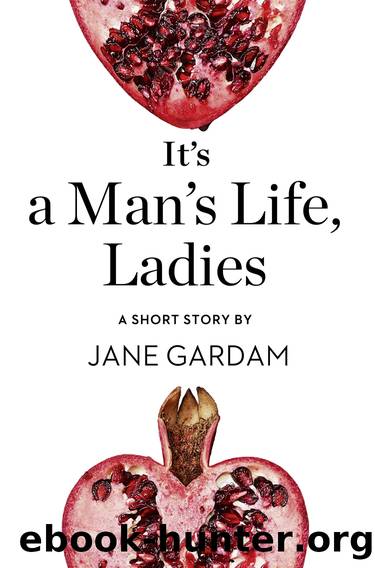It's a Man's Life, Ladies by Jane Gardam
