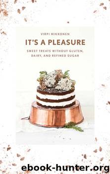 It's a Pleasure: Sweet Treats without Gluten, Dairy, and Refined Sugar by Virpi Mikkonen