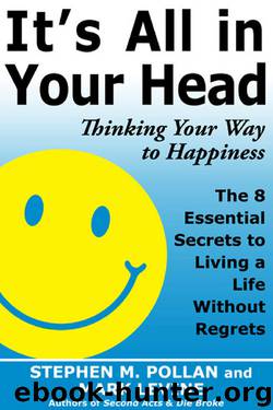 It's all in your head: thinking your way to happiness: the 8 essential secrets to leading a life without regrets by by Stephen M. Pollan & Mark Levine