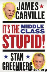 It's the Middle Class, Stupid! by James Carville;Stan Greenberg