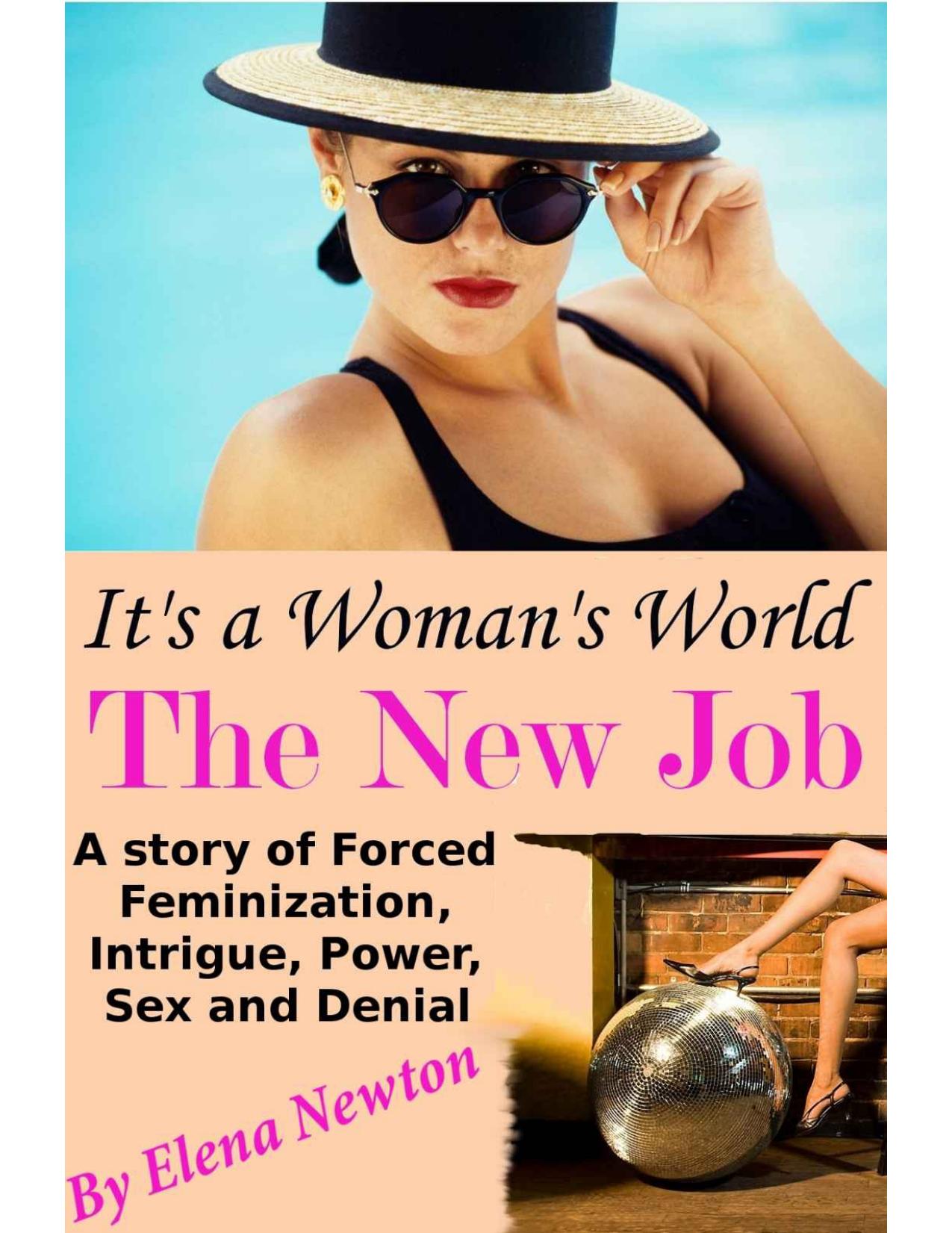 Itâs A Womanâs World â The New Job: A Story of Forced Feminization, Intrigue, Power, Sex and Denial by Elena Newton