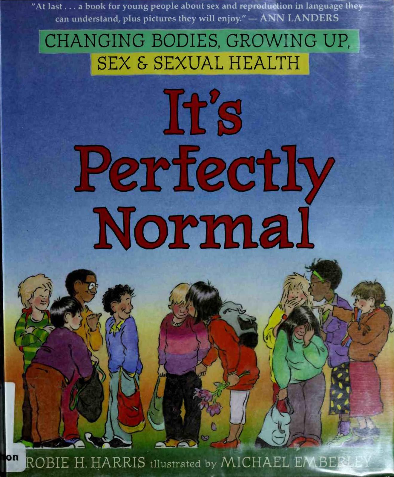 Itâs Perfectly Normal: Changing Bodies, Growing Up, Sex and Sexual Health by Robie H. Harris Michael Emberley
