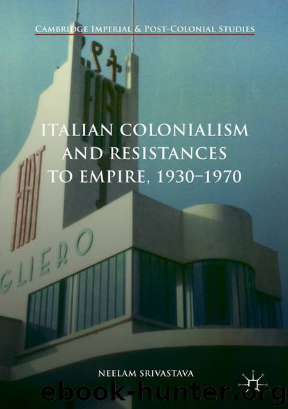 Italian Colonialism and Resistances to Empire, 1930-1970 by Neelam Srivastava