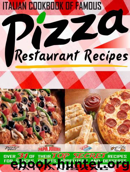 Italian Cookbook of Famous Pizza Restaurant Recipes: Over 31 of Their TOP SECRET Recipes for Sauces, Crusts, Appetizers and Desserts (Restaurant Recipes and Copycat Cookbooks) by Isaac Nathan