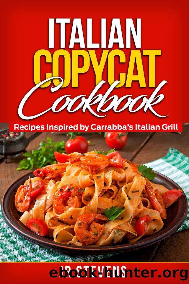 Italian Copycat Cookbook: Recipes Inspired by Carrabbaâs Italian Grill by JR Stevens