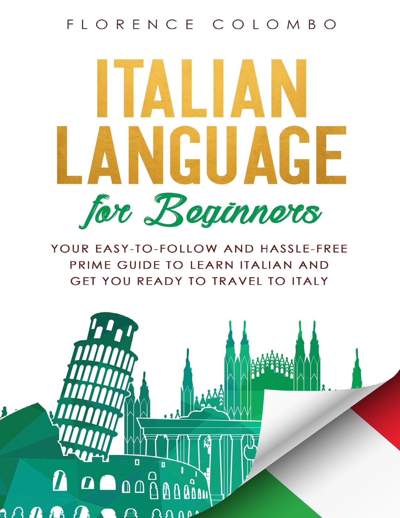 Italian Language for Beginners: Your Easy-to-Follow and Hassle-Free Prime Guide to Learn Italian and Get You Ready to Travel to Italy by Colombo Florence