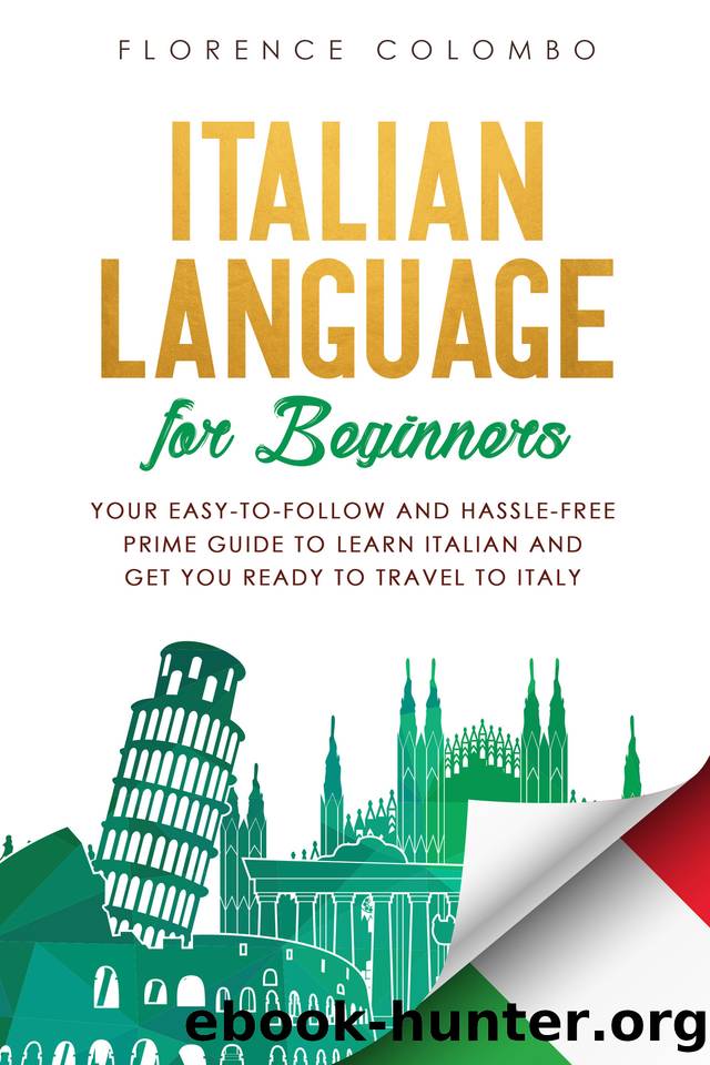 Italian Language for Beginners: Your Easy-to-Follow and Hassle-Free Prime Guide to Learn Italian and Get You Ready to Travel to Italy by Florence Colombo