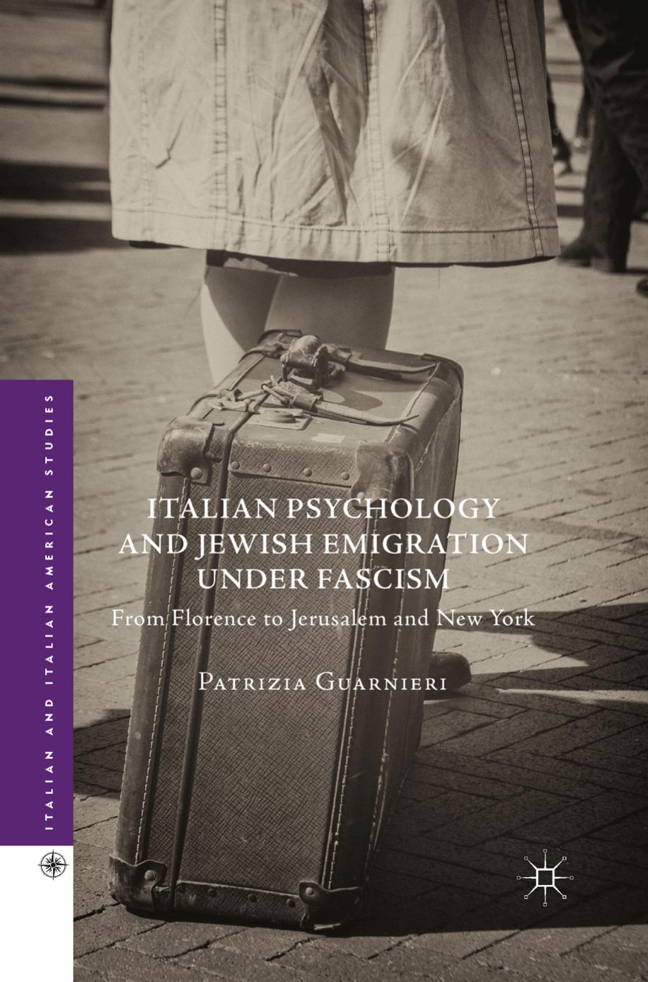 Italian Psychology and Jewish Emigration under Fascism: From Florence to Jerusalem and New York by Patrizia Guarnieri (auth.)