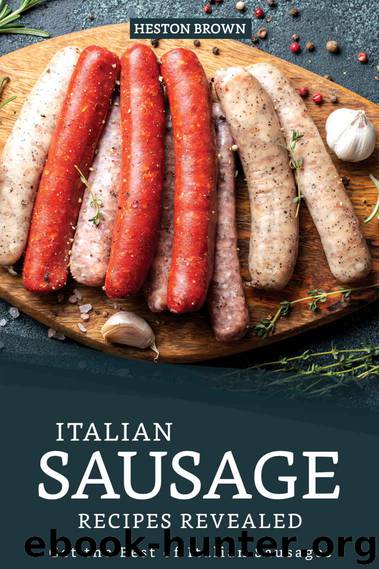 Italian Sausage Recipes Revealed: Get the Best of Italian Sausages by Heston Brown