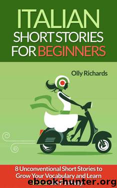 Italian Short Stories For Beginners: 8 Unconventional Short Stories to Grow Your Vocabulary and Learn Italian the Fun Way! (Italian Edition) by Olly Richards