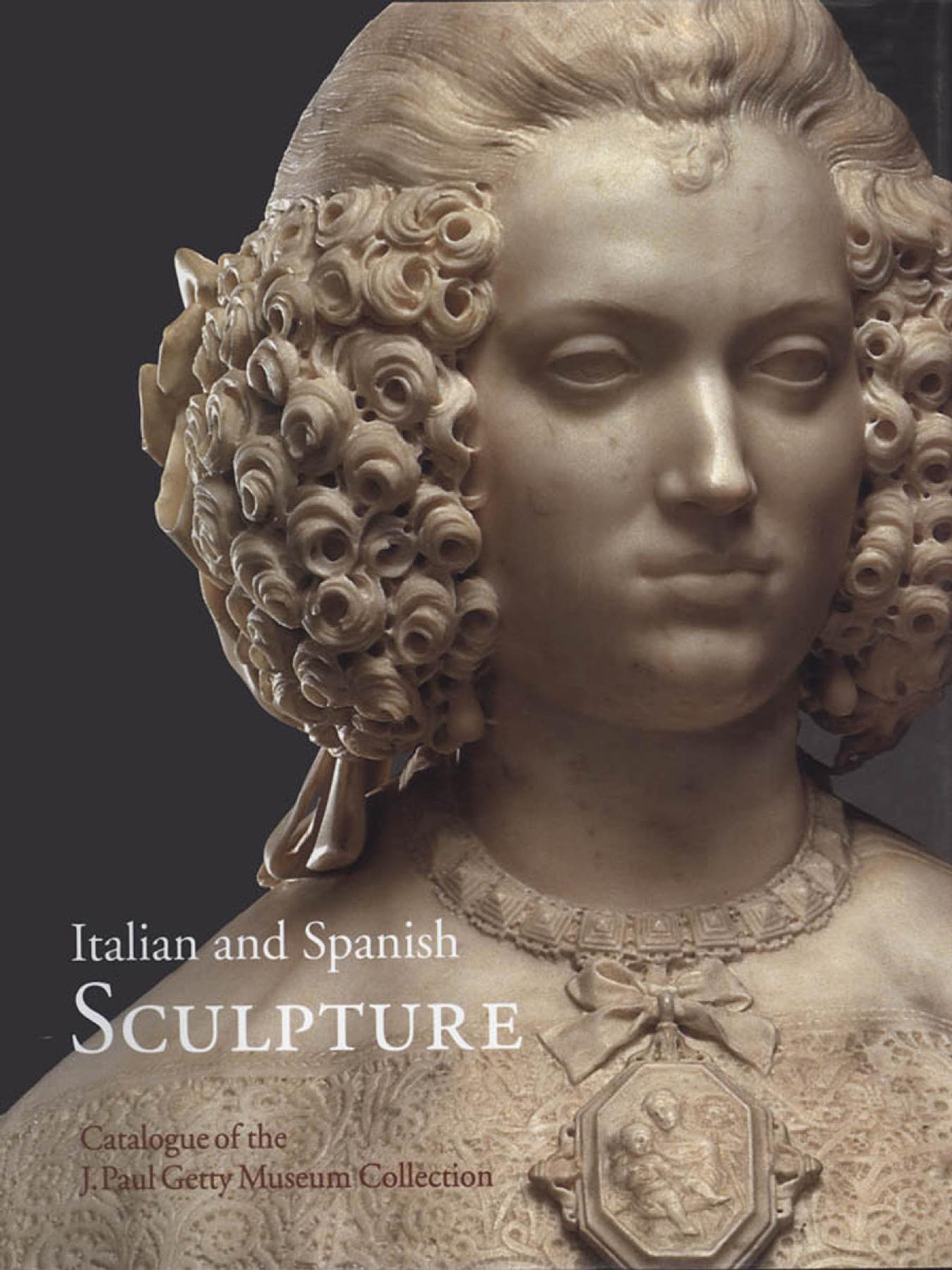 Italian and Spanish Sculpture Catalogue of the J. Paul Getty Museum Collection by Peggy Fogelman Peter Fusco M. Cambareri