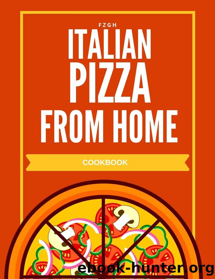 Italian pizza from home cookbook: The Best Recipes and Secrets to prepare real Italian pizza from house by FZGH