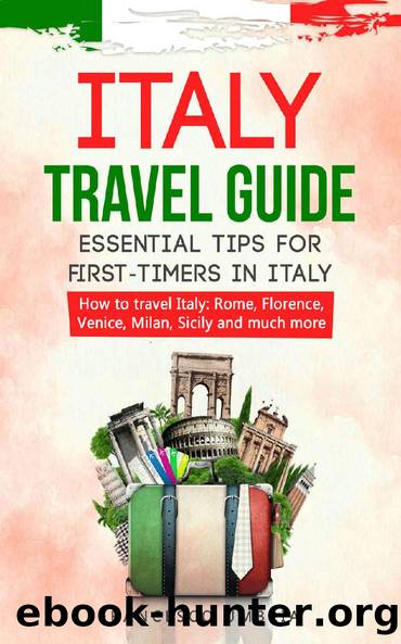 Italy travel guide: essential tips for first-timers in Italy: How to travel Italy: Rome, Florence, Venice, Milan, Sicily and much more by Francesco Umbria