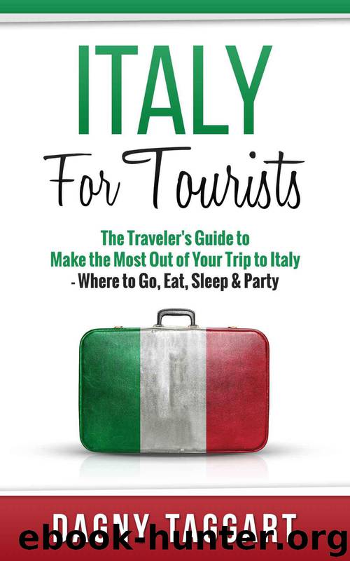 Italy: For Tourists! - The Traveler's Guide to Make The Most Out of Your Trip to Italy - Where to Go, Eat, Sleep & Party by Taggart Dagny