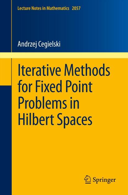 Iterative Methods for Fixed Point Problems in Hilbert Spaces by Andrzej Cegielski (auth.)