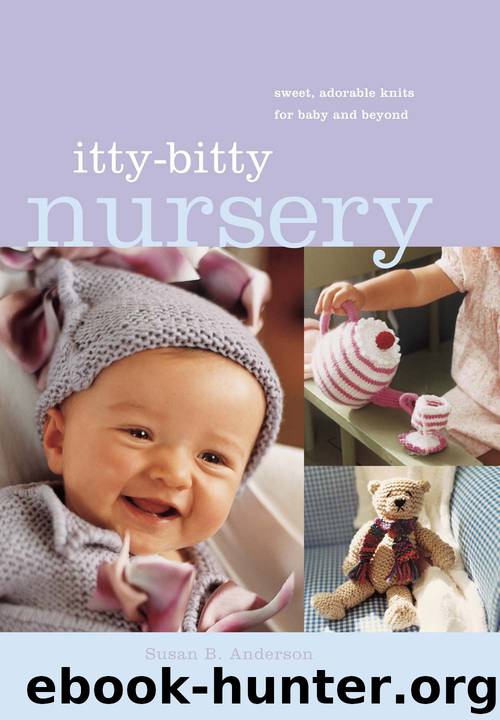 Itty-Bitty Nursery: Sweet, Adorable Knits for the Baby and Beyond by Anderson Susan B