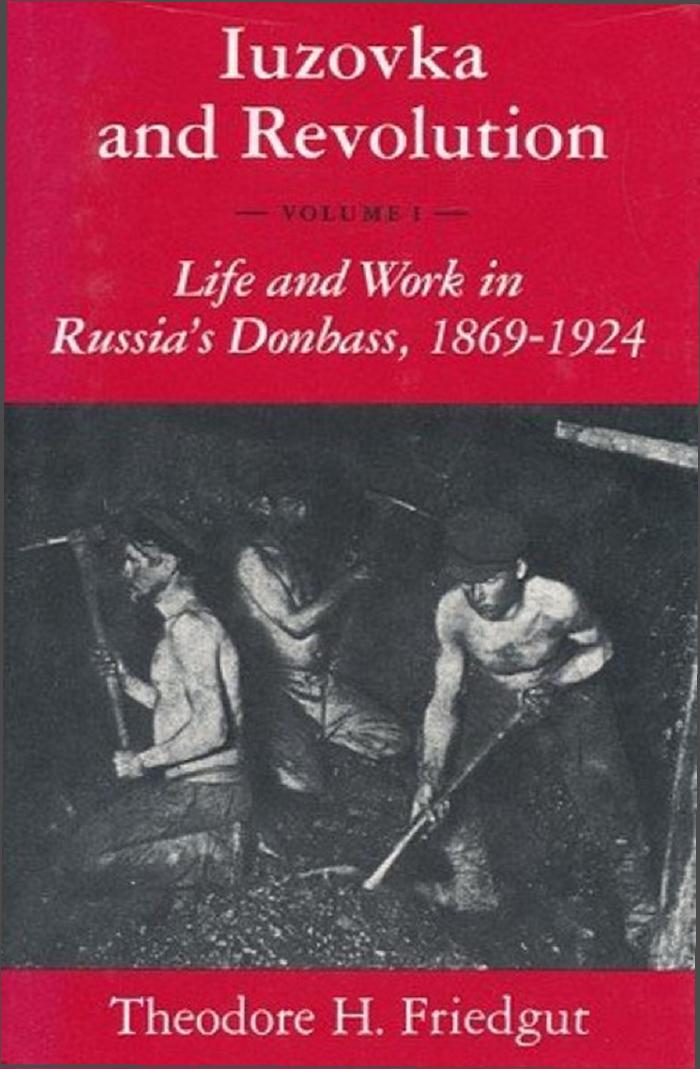 Iuzovka and Revolution. Volume I. Life and Work in Russia's Donbass, 1869-1924 by Friedgut Theodore H