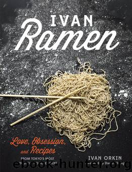Ivan Ramen: Love, Obsession, and Recipes From Tokyo's Most Unlikely Noodle Joint by Ivan Orkin