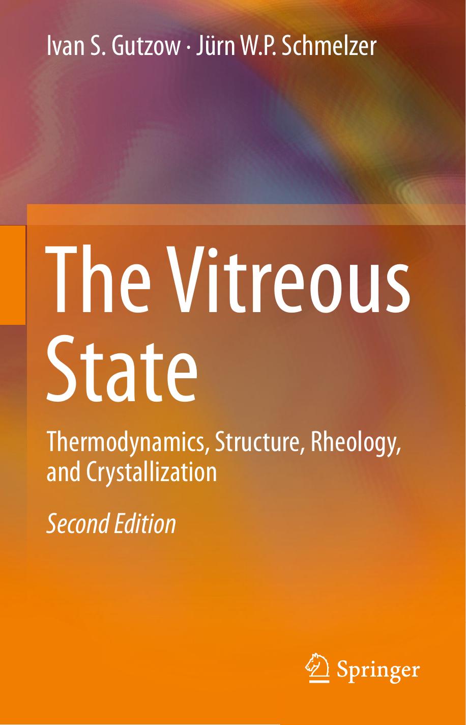 Ivan S. Gutzow, JÃ¼rn W.P. Schmelzer auth. The Vitreous State Thermodynamics, Structure, Rheology, and Crystallization by Unknown
