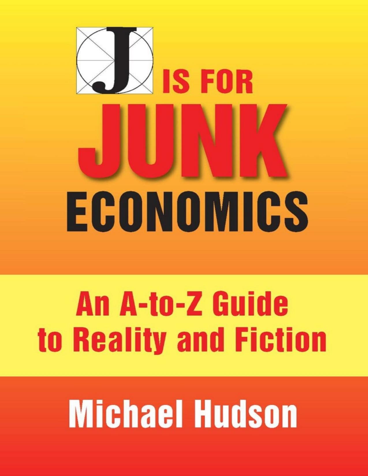 J Is For Junk Economics - An A-to-Z Guide to Reality and Fiction by Michael Hudson