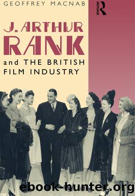 J. Arthur Rank and the British Film Industry by Macnab