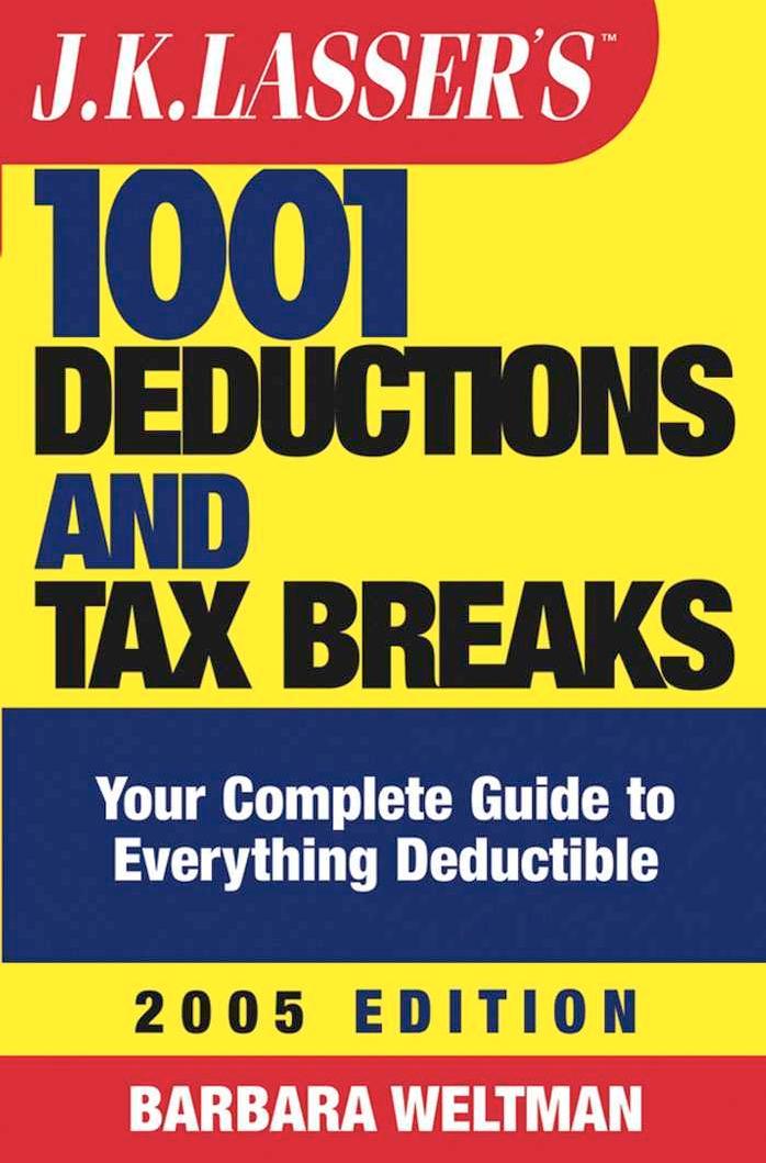 J.K. Lasser's 1001 Deductions and Tax Breaks: The Complete Guide to Everything Deductible by Barbara Weltman
