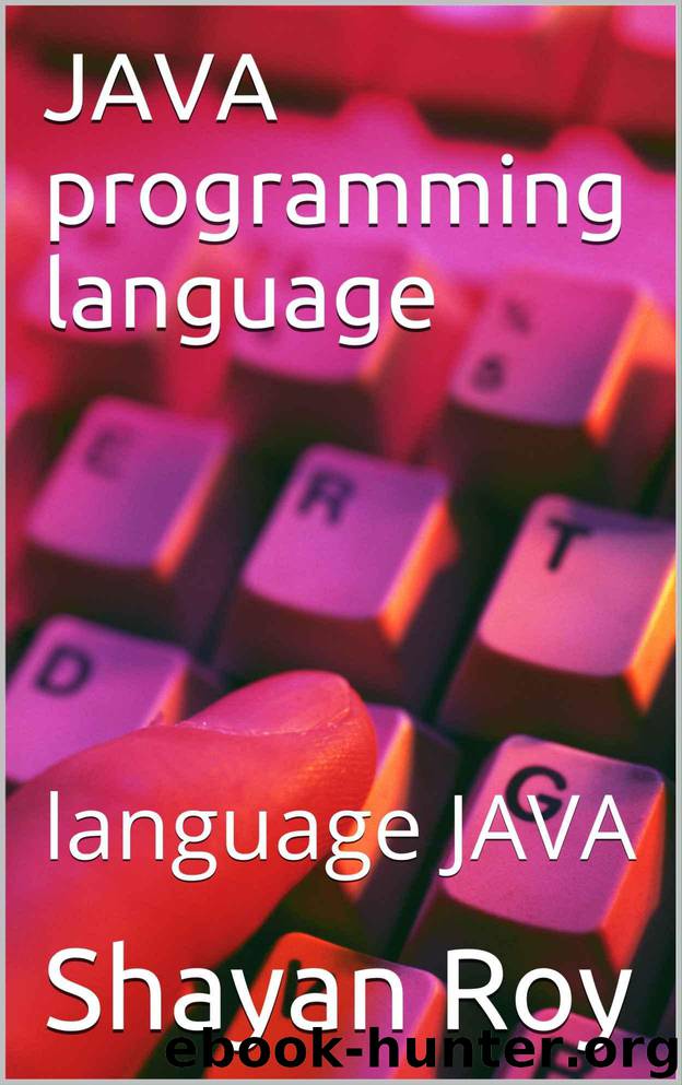 JAVA programming language: language JAVA by Roy Shayan & Chatterjee Ayan