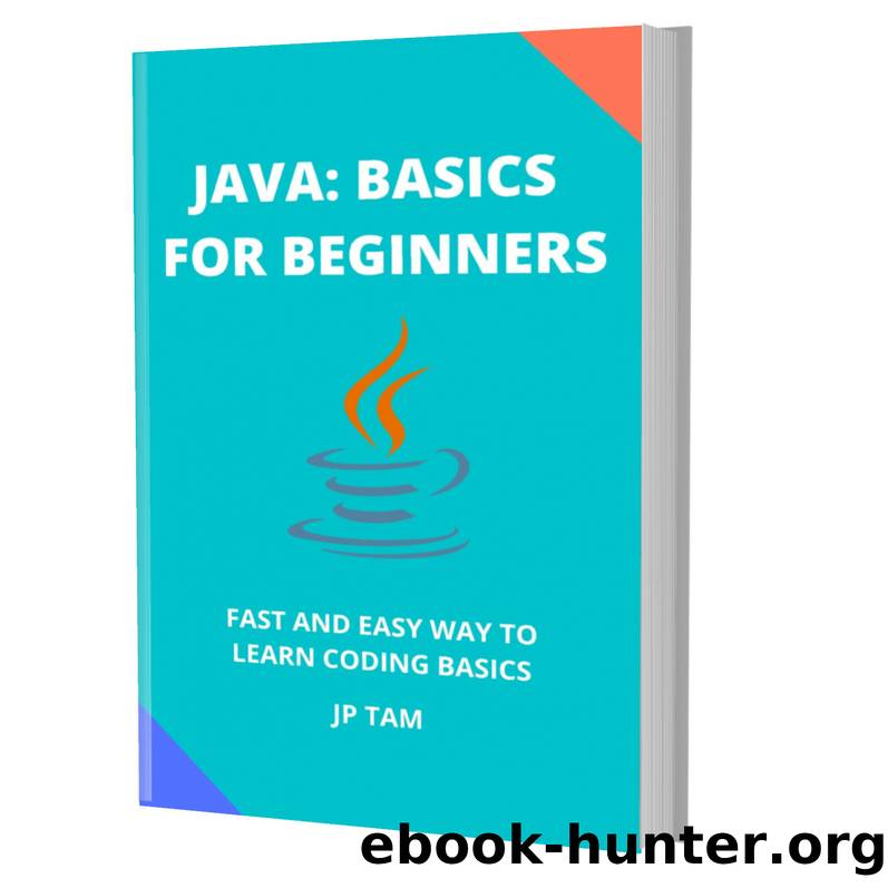 JAVA: BASICS FOR BEGINNERS: FAST AND EASY WAY TO LEARN CODING BASICS by TAM JP