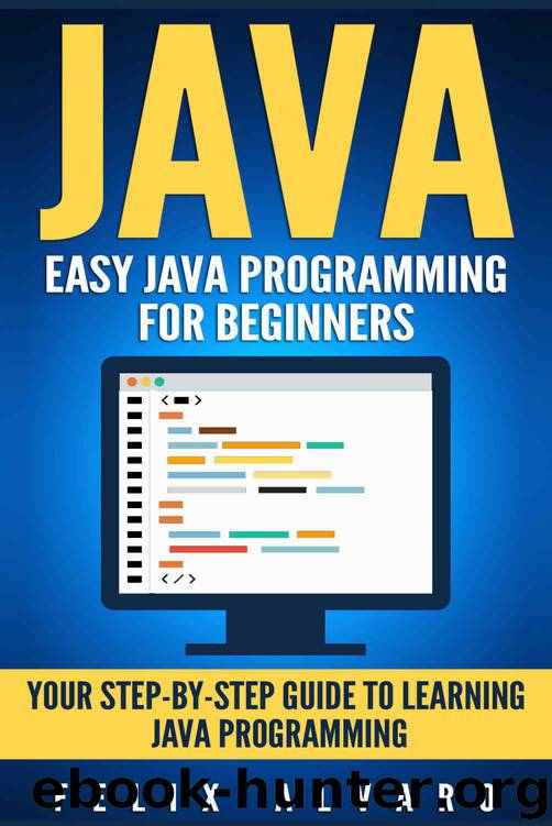 JAVA: Easy Java Programming for Beginners, Your Step-By-Step Guide to Learning Java Programming (Java Series) by Felix Alvaro