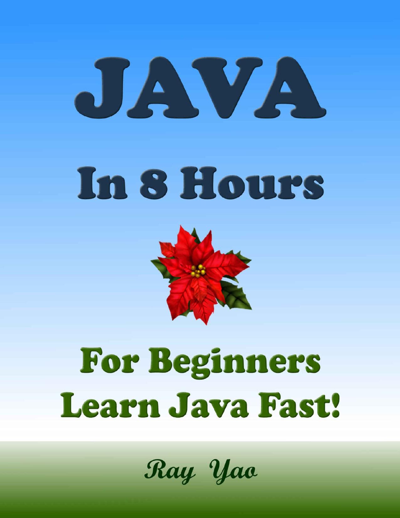 JAVA: For Beginners, In 8 Hours, Learn Coding Fast! Java Programming Language Crash Course, Java Quick Start Guide, A Tutorial Book with Hands-On Projects In Easy Steps! An Ultimate Beginner's Guide! by Ray Yao