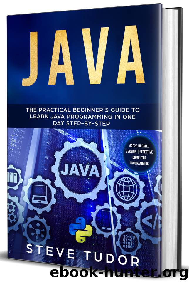 JAVA: The Practical Beginners Guide To Learn Java And Javascript In One Day Step By Step With Effective Computer Computer Programming Tips. (Python, SQL, LINUX, Coding, Arduino, C++) by Tudor Steve